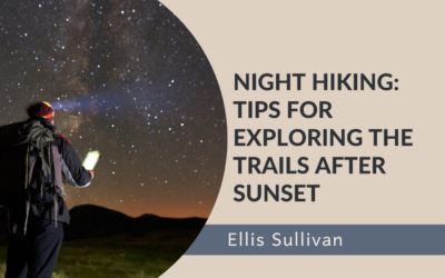 Night Hiking: Tips for Exploring the Trails After Sunset