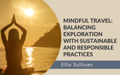 Mindful Travel: Balancing Exploration with Sustainable and Responsible Practices